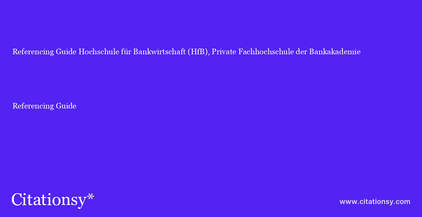 Referencing Guide: Hochschule für Bankwirtschaft (HfB), Private Fachhochschule der Bankakademie